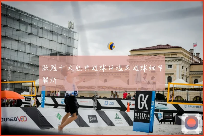 欧冠十大经典进球评选及进球细节解析